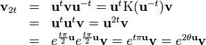 \begin{array}{rcl}
  \mathbf{v}_{2t} & = & \mathbf{u}^{t} \mathbf{v}\mathbf{u}^{-t}
  =\mathbf{u}^{t}   \mathrm{K} ( \mathbf{u}^{-t} )  \mathbf{v}\\
  & = & \mathbf{u}^{t} \mathbf{u}^{t}  \mathbf{v}=\mathbf{u}^{2t}
  \mathbf{v}\\
  & = & e^{\frac{t \pi}{2} \mathbf{u}} e^{\frac{t \pi}{2} \mathbf{u}}
  \mathbf{v}=e^{t \pi \mathbf{u}} \mathbf{v}=e^{2 \theta \mathbf{u}}
  \mathbf{v}\end{array}
