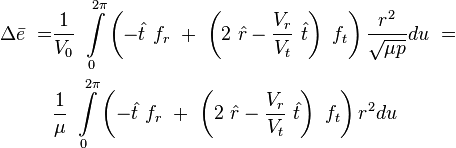 
\begin{align}
\Delta \bar{e}\ = &\frac {1}{V_0}\ \int\limits_{0}^{2\pi}\left(-\hat{t}\ f_r\ + \ \left(2\ \hat{r}-\frac{V_r}{V_t}\ \hat{t}\right)\ f_t\right)\frac{r^2}{\sqrt{\mu p}}du\ = \\
&\frac {1}{\mu}\ \int\limits_{0}^{2\pi}\left(-\hat{t}\ f_r\ + \ \left(2\ \hat{r}-\frac{V_r}{V_t}\ \hat{t}\right)\ f_t\right) r^2 du \end{align}
