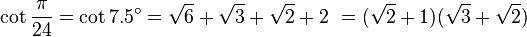 \cot\frac{\pi}{24}=\cot 7.5^\circ=\sqrt6+\sqrt3+\sqrt2+2\ = (\sqrt2+1)(\sqrt3+\sqrt2)