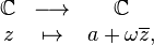 \begin{array}{ccc}\mathbb{C}&\longrightarrow&\mathbb{C}\\ z&\mapsto&a+\omega\overline z\mbox{,}\end{array}