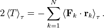 
2 \left\langle T \right\rangle_\tau = -\sum_{k=1}^N \left\langle \mathbf{F}_k \cdot \mathbf{r}_k \right\rangle_\tau.
