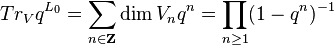 Tr_V q^{L_0} = \sum_{n \in \mathbf{Z}} \dim V_n q^n = \prod_{n \geq 1} (1-q^n)^{-1}