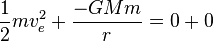 \frac{1}{2}mv_e^2 + \frac{-GMm}{r} = 0 + 0