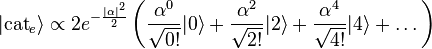 |\mathrm{cat}_e\rangle \propto 2e^{-{|\alpha|^2\over2}}\left({\alpha^0\over\sqrt{0!}}|0\rangle+{\alpha^2\over\sqrt{2!}}|2\rangle+{\alpha^4\over\sqrt{4!}}|4\rangle+\dots\right)
