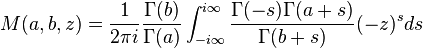 M(a,b,z) = \frac{1}{2\pi i}\frac{\Gamma(b)}{\Gamma(a)}\int_{-i\infty}^{i\infty} \frac{\Gamma(-s)\Gamma(a+s)}{\Gamma(b+s)}(-z)^sds