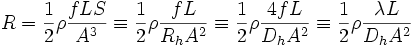 R = \frac{1}{2}\rho \frac{f L S}{A^3} \equiv \frac{1}{2}\rho\frac{f L}{R_{h} A^2} \equiv \frac{1}{2}\rho\frac{4 f L}{D_{h} A^2} \equiv \frac{1}{2}\rho\frac{\lambda L}{D_{h} A^2}