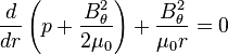  \frac{d}{d r} \left( p +\frac{B_\theta^2}{2 \mu_0 } \right) +\frac{B_\theta^2}{\mu_0 r}=0 