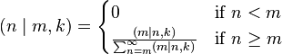 
  (n\mid m,k) =
  \begin{cases}
    0                                          &\text{if } n < m \\
    \frac{(m\mid n,k)}{\sum_{n=m}^\infty(m\mid n,k)} &\text{if } n\ge m
  \end{cases}
