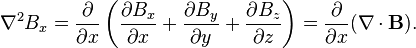 \nabla^2 B_x = {\partial \over \partial x}\left({\partial B_x \over \partial x} +{\partial B_y \over \partial y} +{\partial B_z \over \partial z} \right) = {\partial \over \partial x}(\nabla \cdot \mathbf{B}).