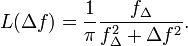 L(\Delta f) = \frac{1}{\pi}\frac{f_\Delta}{f_\Delta^2 + \Delta f^2}.