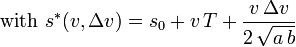 \text{with }s^*(v,\Delta v) = s_0 + v\,T + \frac{v\,\Delta v}{2\,\sqrt{a\,b}}