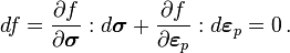 
   df = \frac{\partial f}{\partial \boldsymbol{\sigma}}:d\boldsymbol{\sigma} + \frac{\partial f}{\partial \boldsymbol{\varepsilon}_p}:d\boldsymbol{\varepsilon}_p = 0 \,.
 