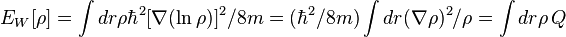 
E_W [\rho] = \int dr \rho \hbar^2 [\nabla (\ln \rho)]^2 / 8m = (\hbar^2 / 8m) \int dr (\nabla \rho)^2 / \rho = \int dr \rho \, Q
