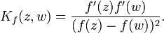  K_f(z,w)={f^\prime(z)f^\prime(w)\over (f(z)-f(w))^2}.