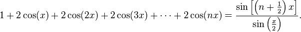 1+2\cos(x)+2\cos(2x)+2\cos(3x)+\cdots+2\cos(nx) = \frac{ \sin\left[\left(n+\frac{1}{2}\right)x\right\rbrack }{ \sin\left(\frac{x}{2}\right) }. 