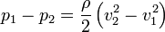 p_1 - p_2 = \frac{\rho}{2}\left(v_2^2 - v_1^2\right)