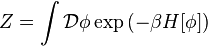 Z = \int \mathcal{D} \phi \exp \left(- \beta H[\phi] \right)