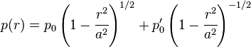 
   p(r) = p_0\left(1 - \cfrac{r^2}{a^2}\right)^{1/2} + p_0'\left(1 - \cfrac{r^2}{a^2}\right)^{-1/2}
 