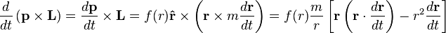 
\frac{d}{dt} \left( \mathbf{p} \times \mathbf{L} \right) = \frac{d\mathbf{p}}{dt} \times \mathbf{L}  = f(r) \mathbf{\hat{r}} \times \left( \mathbf{r} \times m \frac{d\mathbf{r}}{dt} \right) = f(r) \frac{m}{r} \left[ \mathbf{r} \left(\mathbf{r} \cdot \frac{d\mathbf{r}}{dt} \right) - r^{2} \frac{d\mathbf{r}}{dt} \right]
