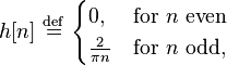 h[n]\ \stackrel{\mathrm{def}}{=}\ 
\begin{cases}
             0, & \mbox{for }n\mbox{ even}\\
  \frac2{\pi n} & \mbox{for }n\mbox{ odd},
\end{cases}