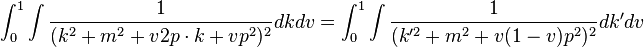  \int_0^1 \int{1\over (k^2 + m^2 + v 2p \cdot k + v p^2)^2} dk dv = \int_0^1 \int {1\over (k'^2 + m^2 + v(1-v)p^2)^2} dk' dv