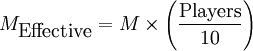 M_{\mbox{Effective}} = M \times \left( \frac{\mbox{Players}}{10} \right)