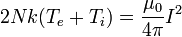 2 N k(T_e + T_i) = \frac{{\mu_0}} {4 \pi} I^2