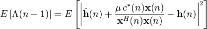  E\left[ \Lambda(n+1) \right] = E\left[ \left| \hat{\mathbf{h}}(n) + \frac{\mu\,e^{*}(n)\mathbf{x}(n)}{\mathbf{x}^H(n)\mathbf{x}(n)} - \mathbf{h}(n) \right|^2 \right]