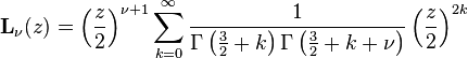  \mathbf{L}_{\nu}(z) = \left({\frac{z}{2}}\right)^{\nu+1} \sum_{k=0}^\infty \frac{1}{\Gamma \left (\frac{3}{2}+k \right ) \Gamma \left (\frac{3}{2}+k+\nu \right )} \left(\frac{z}{2}\right)^{2k} 