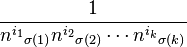  \frac{1}
{{n^{i_1}}_{\sigma(1)}{n^{i_2}}_{\sigma(2)} \cdots {n^{i_k}}_{\sigma(k)}}