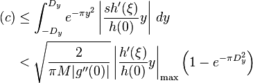 \begin{align}
(c) & \le \int_{-D_y}^{D_y} e^{-\pi y^2} \left| \frac{sh'(\xi)}{h(0)}y \right|\, dy \\
   & < \sqrt{\frac{2}{\pi M |g''(0)|}} \left| \frac{h'(\xi)}{h(0)}y \right|_\text{max} \left( 1-e^{-\pi D_y^2} \right)
\end{align}