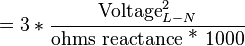 =3 * \frac{\text{Voltage}_{L-N}^2}{\text{ohms reactance}\text{ * 1000}}