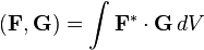 (\mathbf{F}, \mathbf{G}) = \int \mathbf{F}^* \cdot \mathbf{G} \, dV