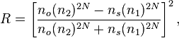 R= \left[\frac{n_o (n_2)^{2N} - n_s
(n_1)^{2N}}{n_o (n_2)^{2N} + n_s (n_1)^{2N}}\right]^2,