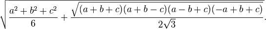 \sqrt{{a^2+b^2+c^2  \over  6} + {\sqrt{(a+b+c)(a+b-c)(a-b+c)(-a+b+c)}  \over  {2\sqrt{3}}}}.