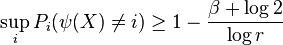 \sup_i P_i(\psi(X)\not = i) \geq 1-\frac{\beta+\log 2}{\log r}