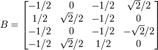 B = \begin{bmatrix} -1/2 & 0 & -1/2 & \sqrt 2/2 \\ 1/2 & \sqrt 2/2 & -1/2 & 0 \\ -1/2 & 0 & -1/2 & -\sqrt 2/2 \\ -1/2 & \sqrt 2/2 & 1/2 & 0 \end{bmatrix}