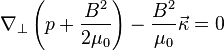  \nabla_\perp \left( p +\frac{B^2}{2 \mu_0 } \right) - \frac{B^2}{\mu_0 }\vec{\kappa}=0 