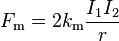  F_\mathrm{m} = 2 k_\mathrm{m} \frac {I_1 I_2 } {r}