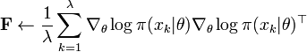 \mathbf{F}\leftarrow \frac{1}{\lambda}\sum_{k=1}^{\lambda} 
\nabla_\theta\log\pi(x_k | \theta)  
\nabla_\theta\log\pi(x_k | \theta)^{\top}