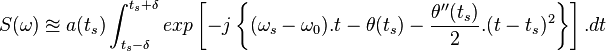 S(\omega)\approxeq a(t_s)\int_{t_s-\delta}^{t_s+\delta}exp \left [ -j \left \{ (\omega_s-\omega_0).t-\theta(t_s)-\frac{\theta''(t_s)}{2}.(t-t_s)^2\right \} \right ] .dt