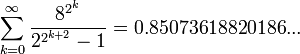 \sum_{k=0}^{\infty} \frac {8^{2^k}}{2^{2^{k+2}}-1} = 0.85073618820186...