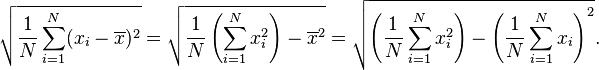 
\sqrt{\frac{1}{N}\sum_{i=1}^N(x_i-\overline{x})^2} = \sqrt{\frac{1}{N} \left(\sum_{i=1}^N x_i^2\right) - \overline{x}^2} = \sqrt{\left(\frac{1}{N} \sum_{i=1}^N x_i^2\right) - \left(\frac{1}{N} \sum_{i=1}^{N} x_i\right)^2}.
