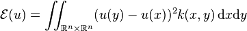 \mathcal{E}(u) = \iint_{\mathbb{R}^n \times \mathbb{R}^n} (u(y)-u(x))^2 k(x,y)\, \mathrm{d}x \mathrm{d} y 