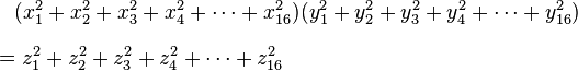 
\begin{align}
 & {}\quad (x_1^2+x_2^2+x_3^2+x_4^2+\cdots+x_{16}^2)(y_1^2+y_2^2+y_3^2+y_4^2+\cdots+y_{16}^2) \\[8pt]
 & = z_1^2+z_2^2+z_3^2+z_4^2+\cdots+z_{16}^2
\end{align}
