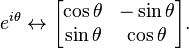  e^{i\theta} \leftrightarrow \begin{bmatrix}
\cos \theta & -\sin \theta \\
\sin \theta & \cos \theta \\
\end{bmatrix}.