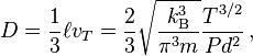 D=\frac{1}{3} \ell v_T = \frac{2}{3}\sqrt{\frac{k_{\rm B}^3}{\pi^3 m}}\frac{T^{3/2}}{Pd^2}\, ,