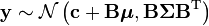 \mathbf{y} \sim \mathcal{N} \left(\mathbf{c} + \mathbf{B} \boldsymbol\mu, \mathbf{B} \boldsymbol\Sigma \mathbf{B}^{\rm T}\right)