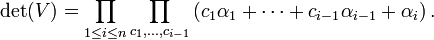 \det(V) = \prod_{1 \le i \le n} \prod_{c_1, \dots, c_{i-1}} \left( c_1\alpha_1 + \cdots + c_{i-1}\alpha_{i-1} + \alpha_i \right). 