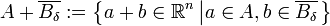 A + \overline{B_{\delta}} := \left\{ a + b \in \mathbb{R}^{n} \left| a \in A, b \in \overline{B_{\delta}} \right. \right\}